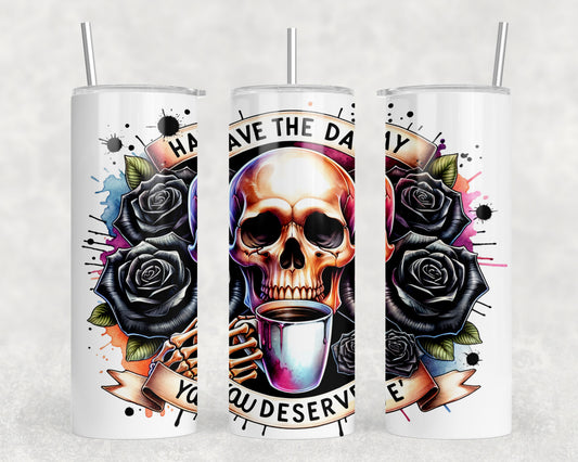 Funny Have The Day You Deserve Skull 20oz Skinny Tumbler - 139