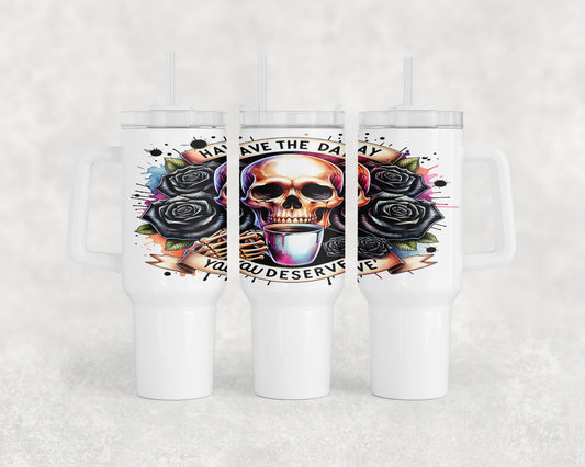 Funny Have The Day You Deserve Skull 40oz Tumbler - 139