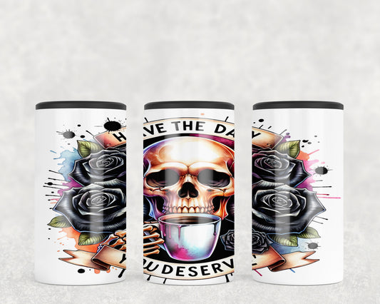 Funny Have The Day You Deserve Skull 5-in-1 Can Hugger Tumbler - 139