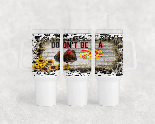 Funny Rooster Don't Be A 40oz Tumbler - 2325